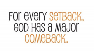 For every setback, God has a major comeback!