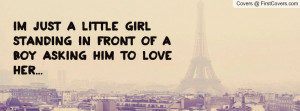 im just a little girl standing in front of a boy asking him to love ...