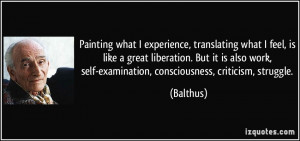 ... work, self-examination, consciousness, criticism, struggle. - Balthus