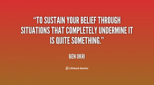 To sustain your belief through situations that completely undermine it ...