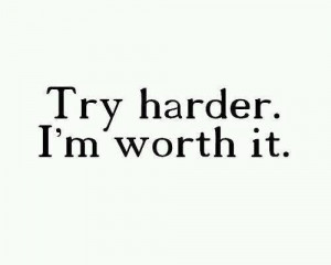 Try Harder. I'm worth it