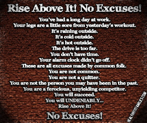 Rise Above It! NO Excuses!