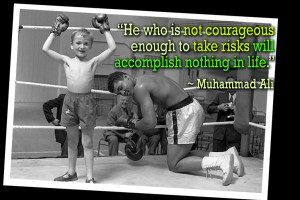 Inspirational Quote:“He who is not courageous enough to take risks ...