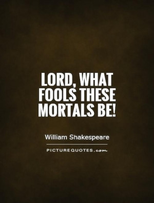 Download Lord what fools these mortals be Picture Quote 1
