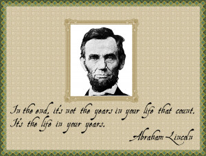 ... life that count. It’s the life in your years. — Abraham Lincoln