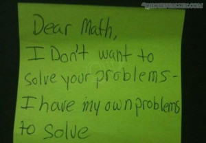 Dear Math, I Don’t Want To Solve Your Problems