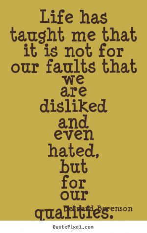 Quote about life - Life has taught me that it is not for our faults ...