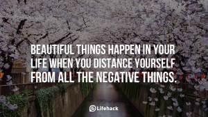 beautiful things happen when you distance yourself from the negative
