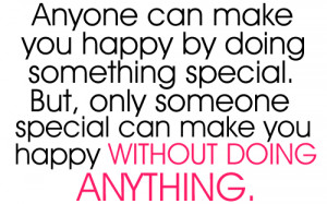 make you happy by doing something special. But, only someone special ...