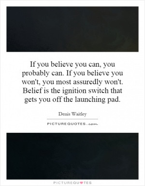 If you believe you can, you probably can. If you believe you won't ...