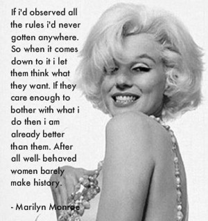 ... . After all, well-behaved women rarely make history. - Marilyn Monroe