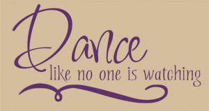 Catalog > Dance Like No One is Watching, Vinyl Wall Art