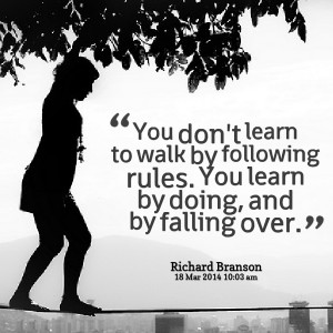 Quotes Picture: you don't learn to walk by following rules you learn ...