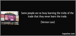 Some people are so busy learning the tricks of the trade that they ...