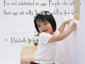 ... their age are silly. You’re as old as you feel ~ Inspirational Quote