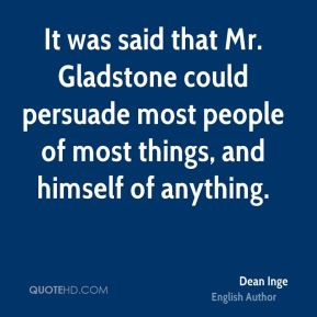 Dean Inge - It was said that Mr. Gladstone could persuade most people ...