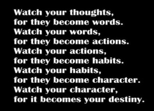 ... thoughts, words, actions, habits, character, destiny and happiness