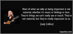not material, whether it's music or feelings or love. They're things ...