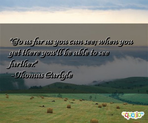 Go as far as you can see; when you get there you'll be able to see ...