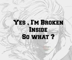 Im Broken Inside Quotes Yes, i'm broken inside.