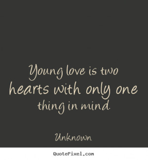 Quotes about love - Young love is two hearts with only one thing in ...