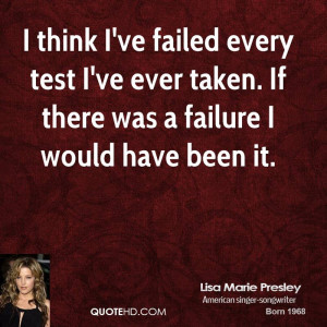 think I've failed every test I've ever taken. If there was a failure ...