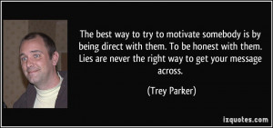 The best way to try to motivate somebody is by being direct with them ...