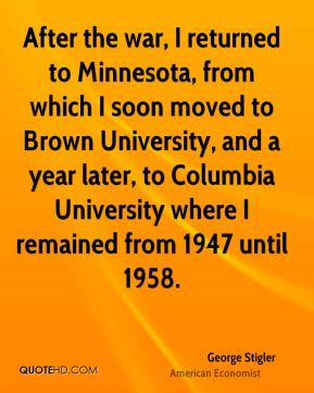 George Stigler - After the war, I returned to Minnesota, from which I ...