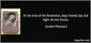 the time of the Revolution, dogs howled day and night all over Russia ...