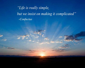 Life is really simple, but we insist on making it complicated