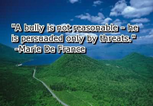 Bully Is Not Reasonable- He Is Persuaded Only By Threats