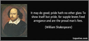 good; pride hath no other glass To show itself but pride, for supple ...