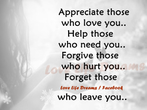 appreciate those who love you help those who need you forgive those ...