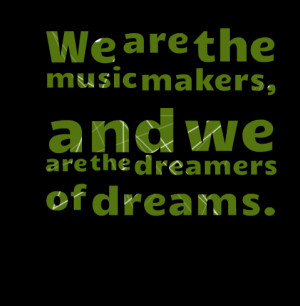 4739-we-are-the-music-makers-and-we-are-the-dreamers-of-dreams.png