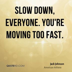 Quotes About Moving Too Fast http://www.quotehd.com/quotes/words/slow