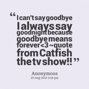Quotes Picture: i can't say goodbye i always say goodnight because ...
