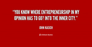 quote John Kasich you know where entrepreneurship in my opinion 132357