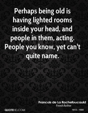 Perhaps being old is having lighted rooms inside your head, and people ...