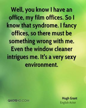 hugh grant hugh grant well you know i have an office my film offices