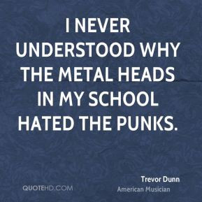 Trevor Dunn - I never understood why the metal heads in my school ...
