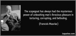 ... ferocious pleasure in torturing, corrupting, and befouling. - Francois