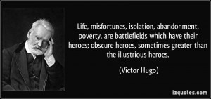 Life, misfortunes, isolation, abandonment, poverty, are battlefields ...
