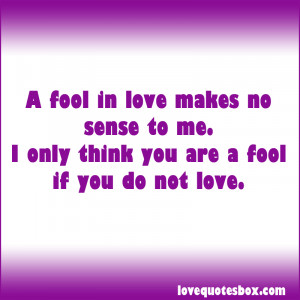 fool in love makes no sense to me. I only think you are a fool if ...