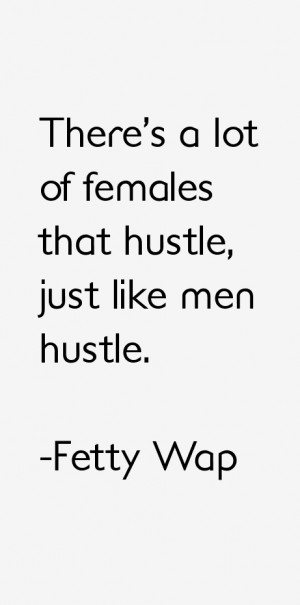 There's a lot of females that hustle, just like men hustle.”