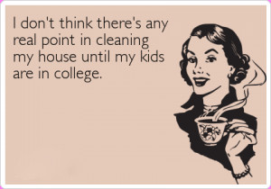 ... there is any point in cleaning my house until my kids are in college