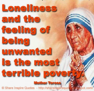 the feeling of being unwanted is the most terrible poverty. ~Mother ...