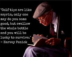 Golf tips are like aspirin - Harvey Penick