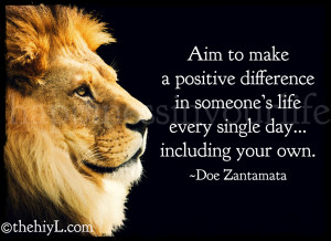 Aim To Make A Postive Difference In Someone’s Life Every Single Day ...
