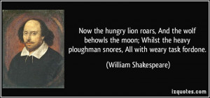 Now the hungry lion roars, And the wolf behowls the moon; Whilst the ...
