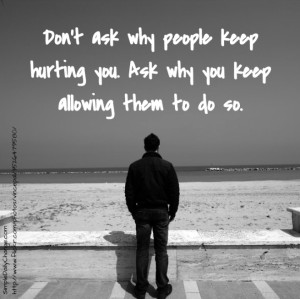 Ask Why You Keep Allowing People To Hurt You